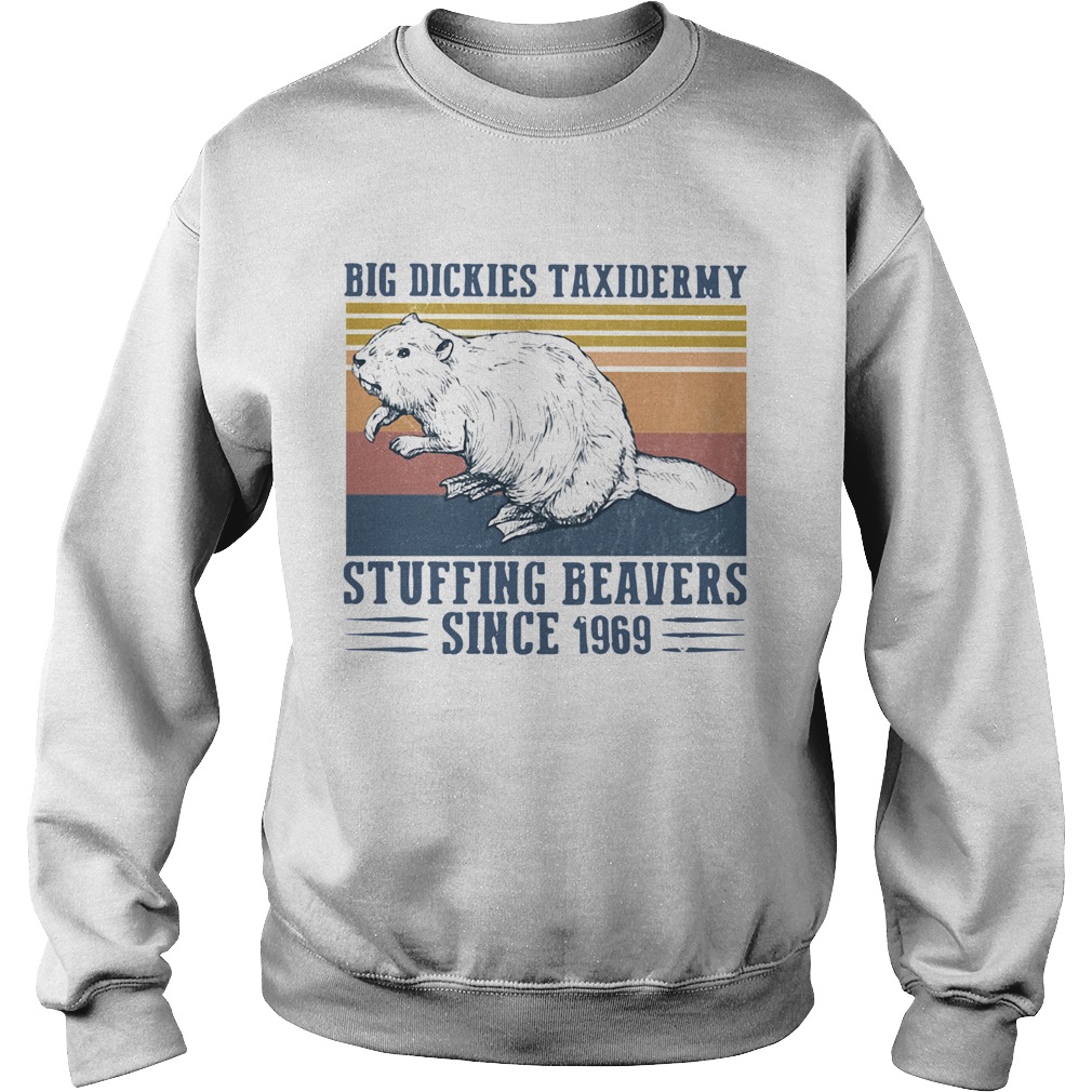 Big Dickies Taxidermy Stuffing Beavers Since 1969  Sweatshirt