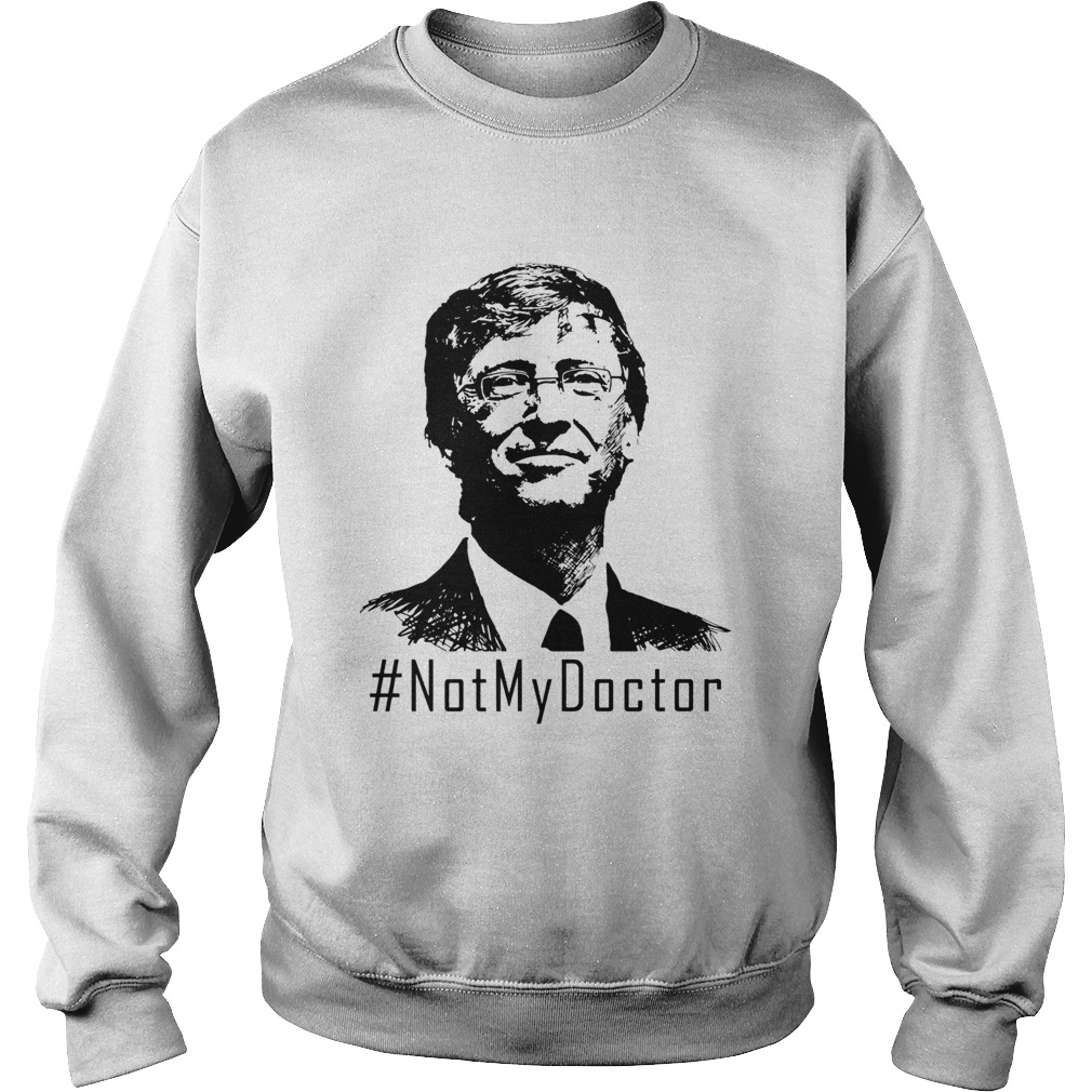 Bill Gates Not My Doctor  Sweatshirt