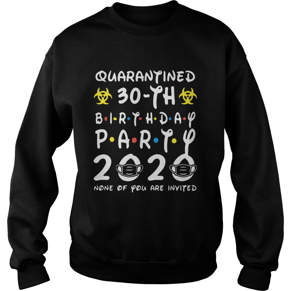 Biohazard symbol quarantined 30th birthday party 2020 none of you are invited mask  Sweatshirt