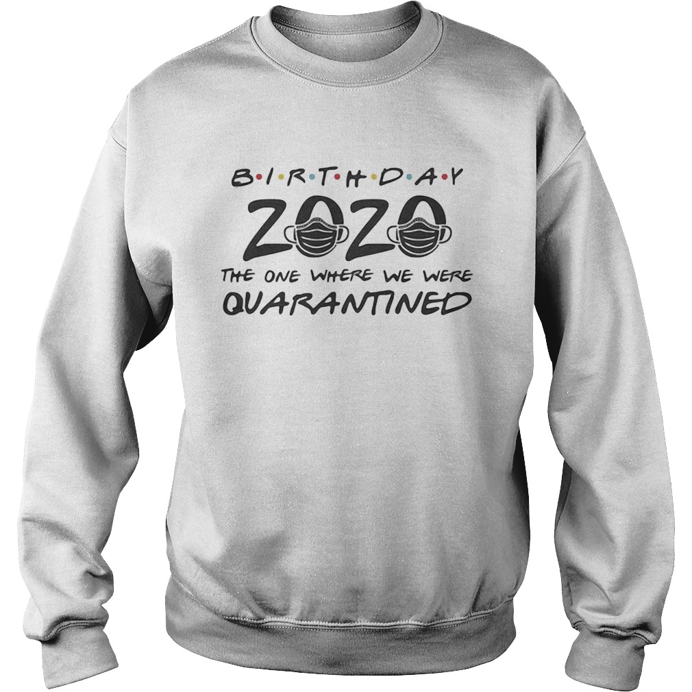 Birthday 2020 mask the one where they were quarantined  Sweatshirt