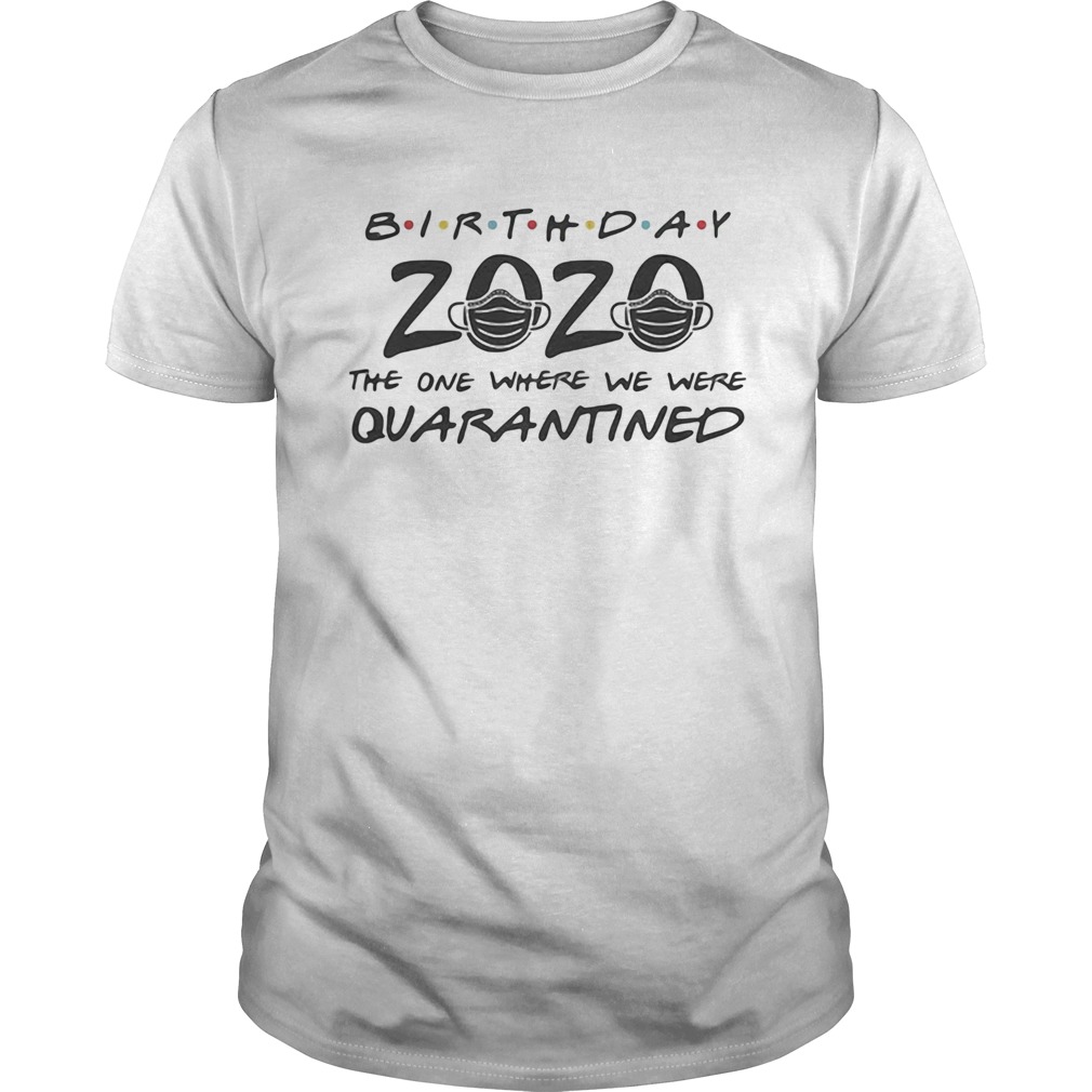 Birthday 2020 mask the one where they were quarantined shirt