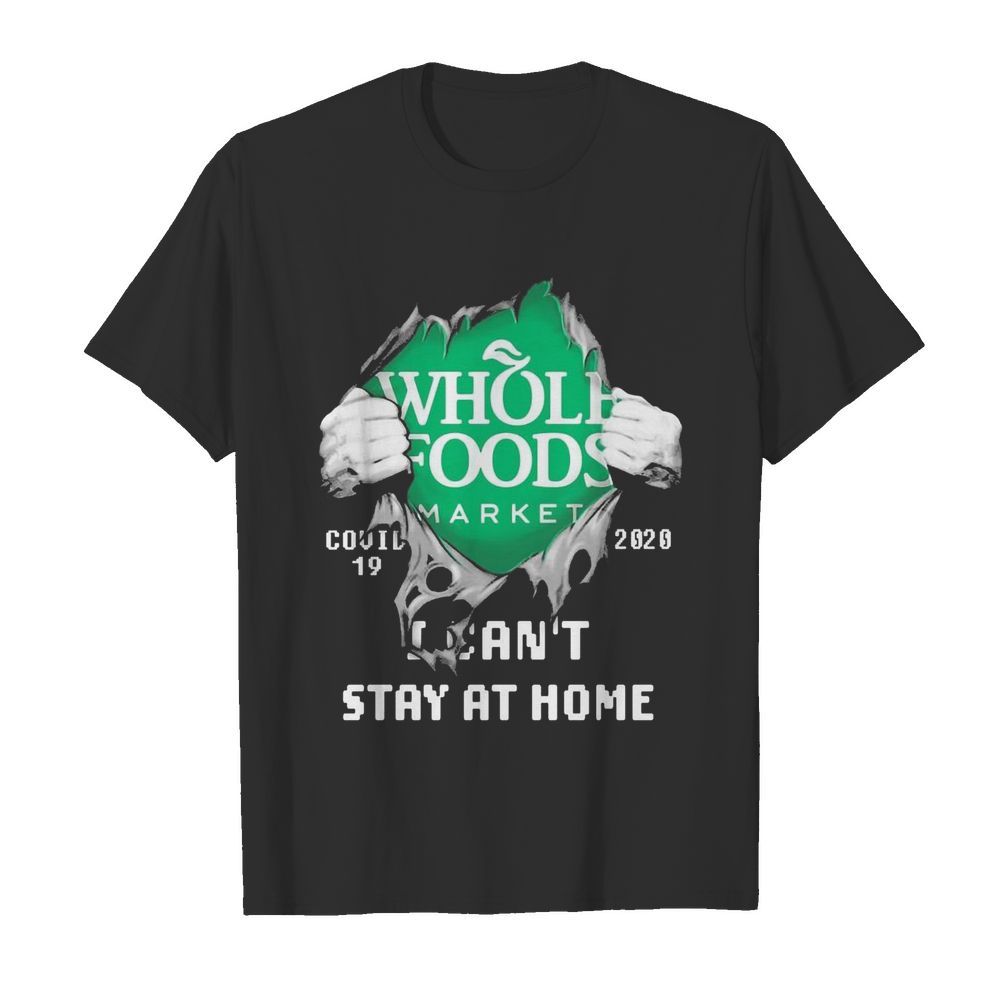 Blood Inside Me Whole Foods Market COVID-19 2020 I Can’t Stay At Home shirt