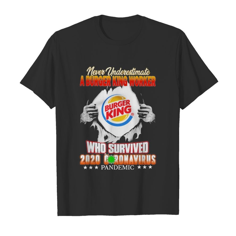 Blood inside me never Underestimate A Burger King Worker who survived 2020 coronavirus Pandemic shirt