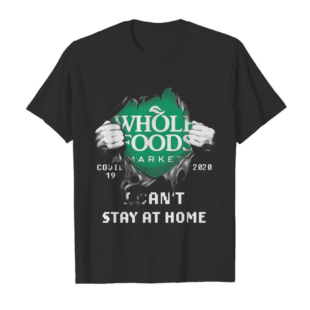 Blood inside whole foods market covid-19 2020 i can’t stay at home shirt