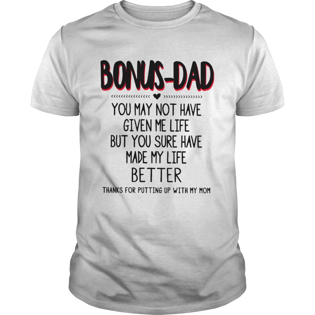 Bonus Dad You May Not Have Given Me Life Fathers shirt