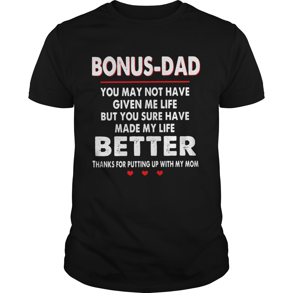 Bonus dad you may not have given me life but you sure have made my life shirt