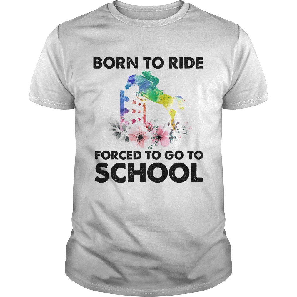 Born to ride forced to go to school horse flower shirt