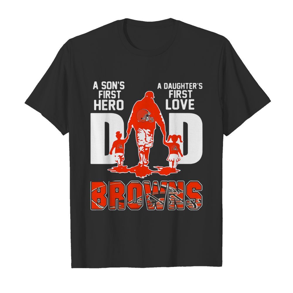 Browns Dad A Son's First Hero A Daughter's First Love shirt