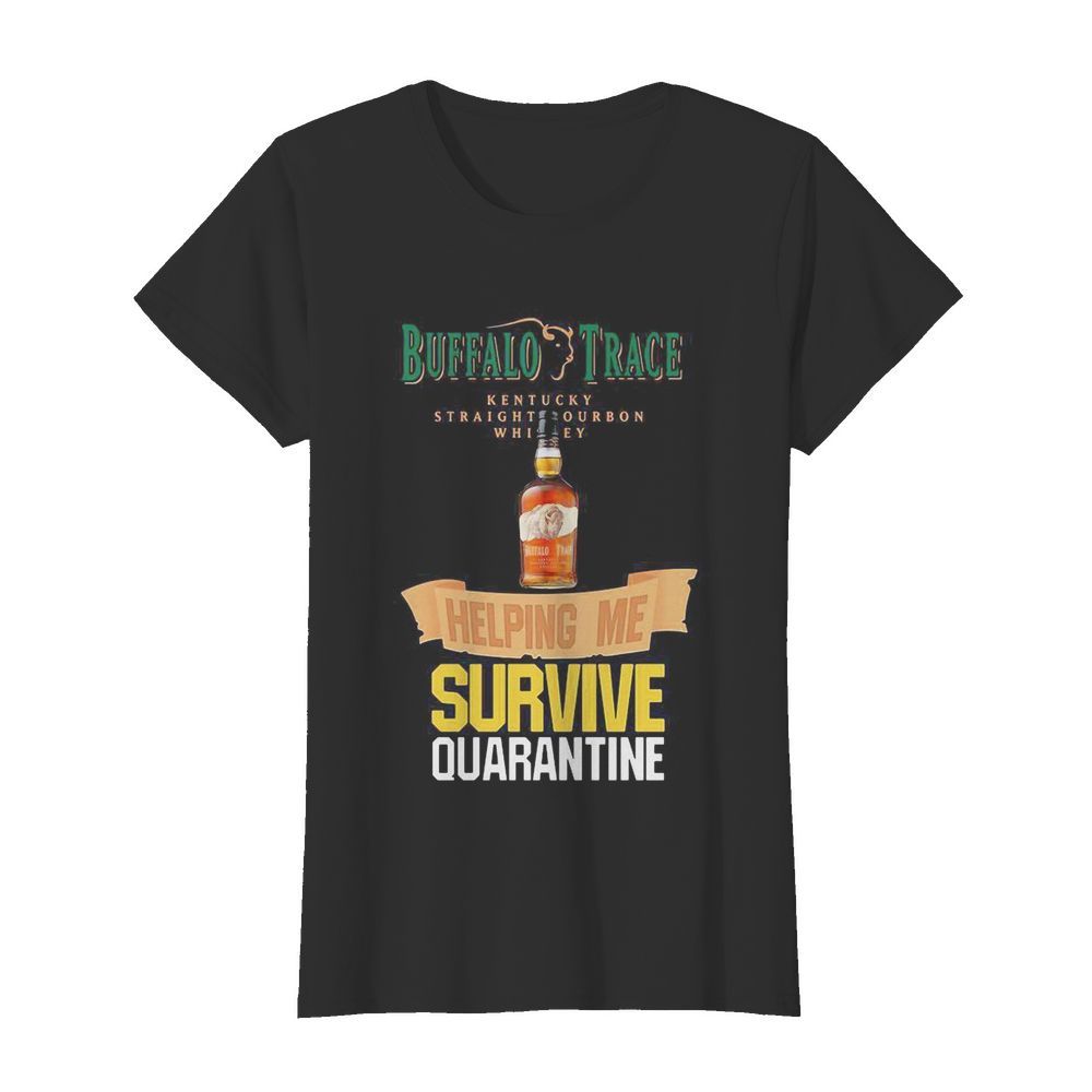 Buffalo Trace Kentucky Straightourbon whisey helping me survive quarantine  Classic Women's T-shirt