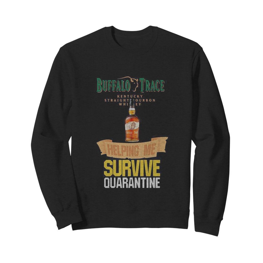 Buffalo Trace Kentucky Straightourbon whisey helping me survive quarantine  Unisex Sweatshirt