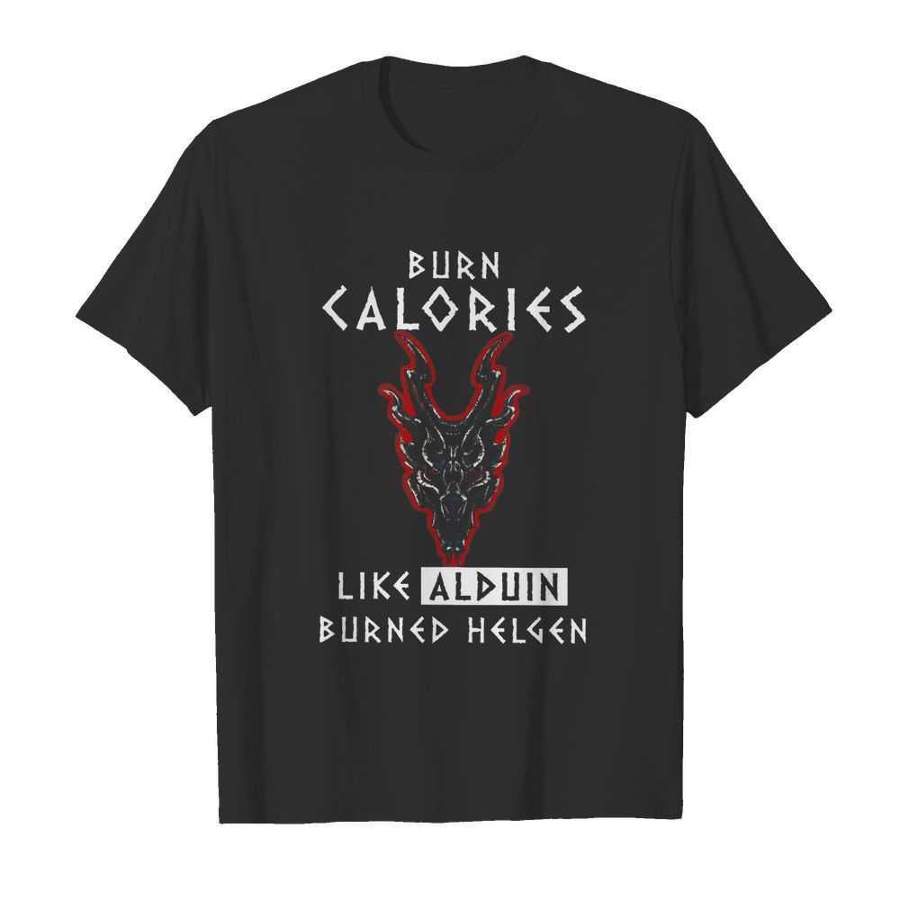 Burn Calories Like Alduin Burned Helgen shirt