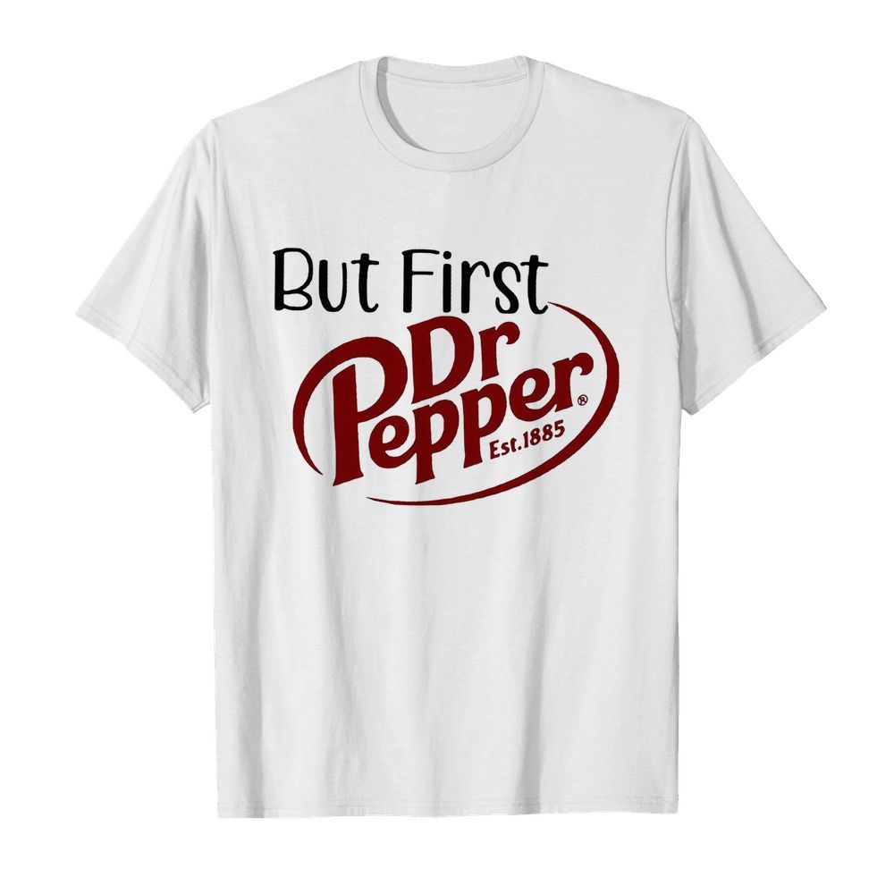 But first dr pepper est. 1885 shirt