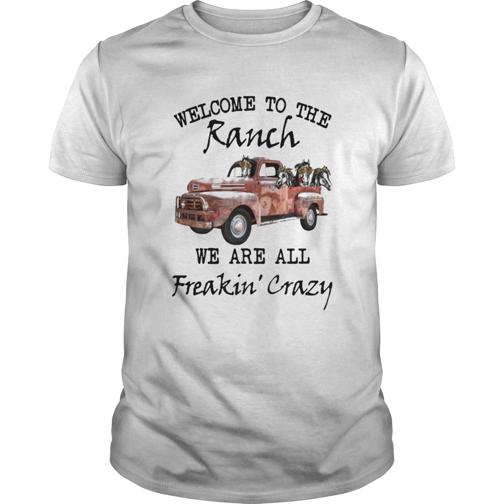 Car Welcome To The Ranch We Are All Freakin Crazy shirt