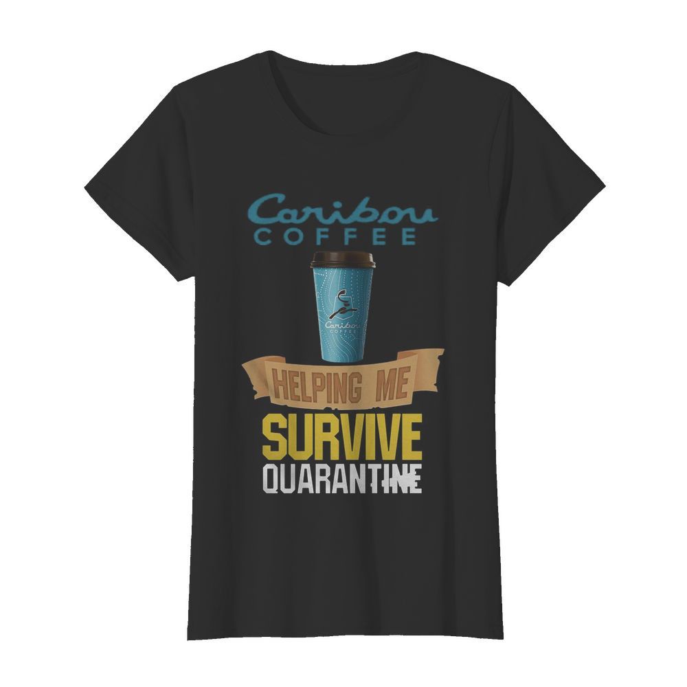 Caribou Coffee Helping Me Survive Quarantine  Classic Women's T-shirt