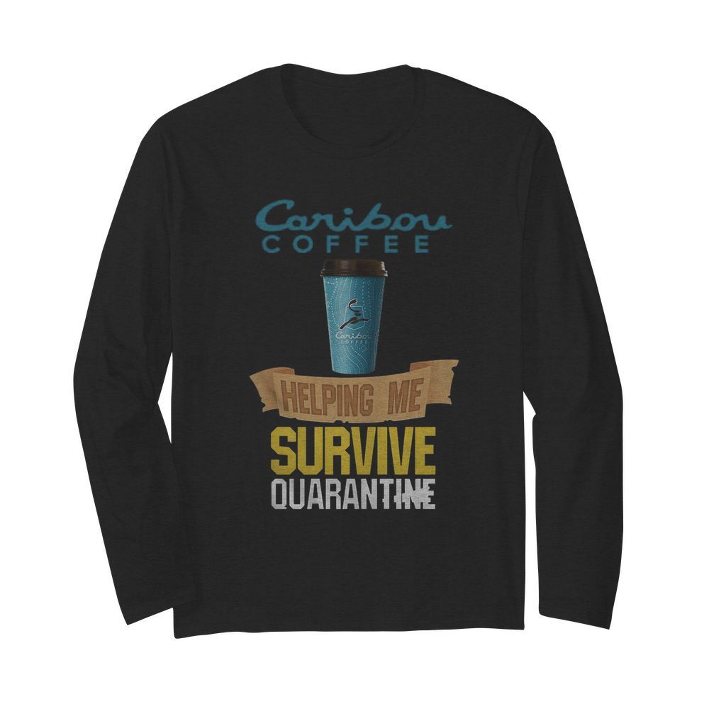 Caribou Coffee Helping Me Survive Quarantine  Long Sleeved T-shirt 