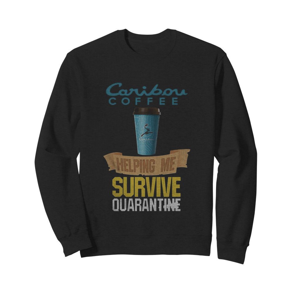 Caribou Coffee Helping Me Survive Quarantine  Unisex Sweatshirt