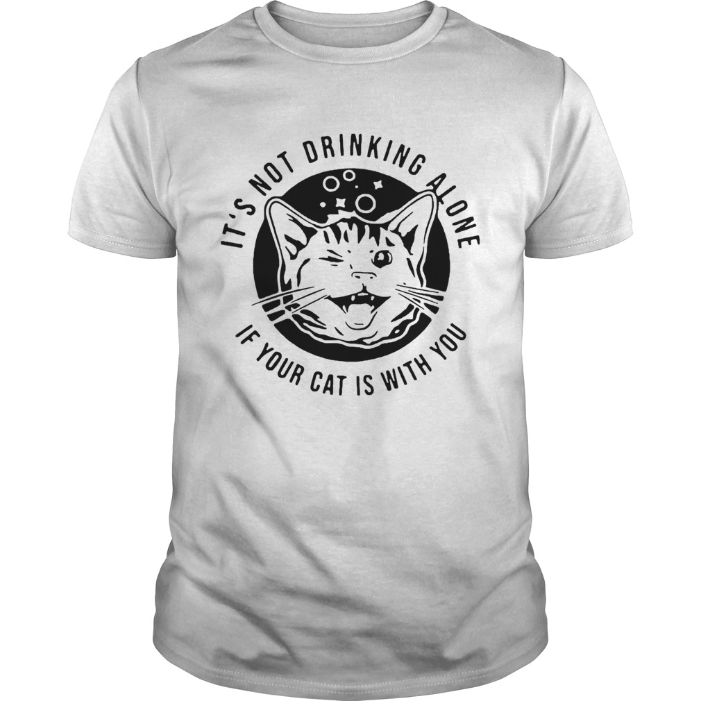 Cat Its Not Drinking Alone If Your Cat Is With You shirt