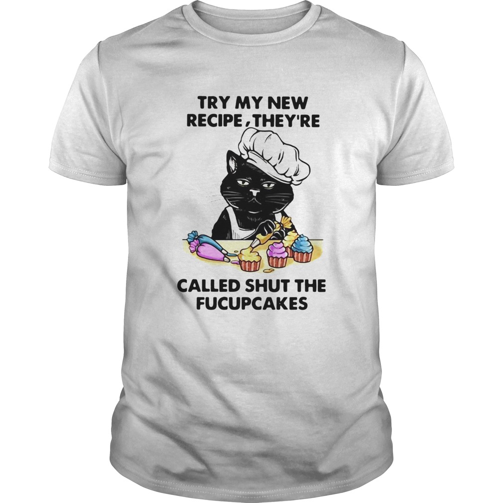 Cat Try My New Recipe Theyre Called Shut The Fucupcakes shirt