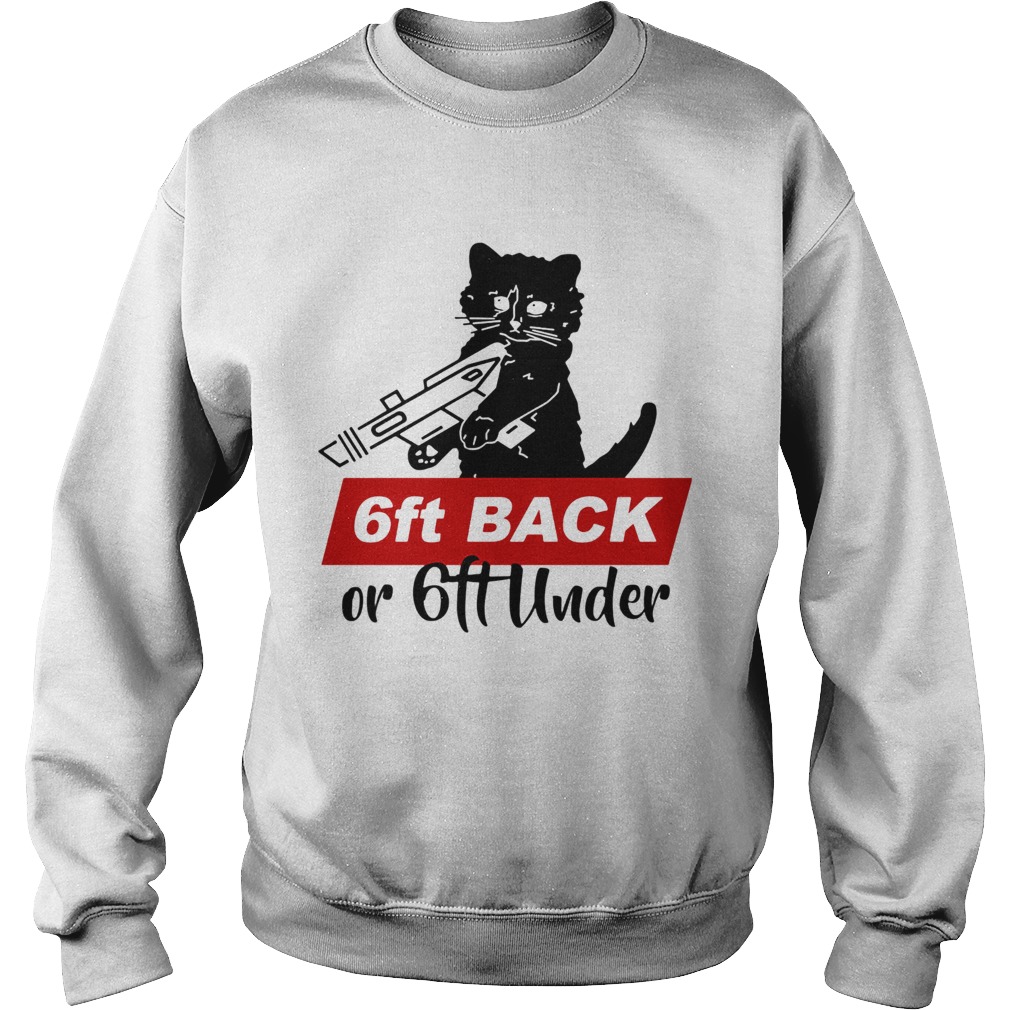 Cat black 6ft back or 6ft under  Sweatshirt