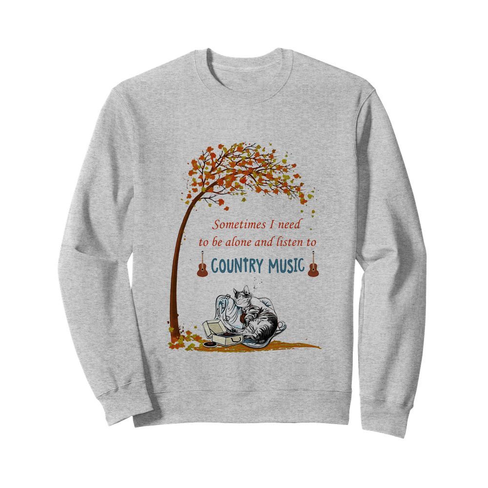 Cat sometimes I need to be alone and listen to country music  Unisex Sweatshirt