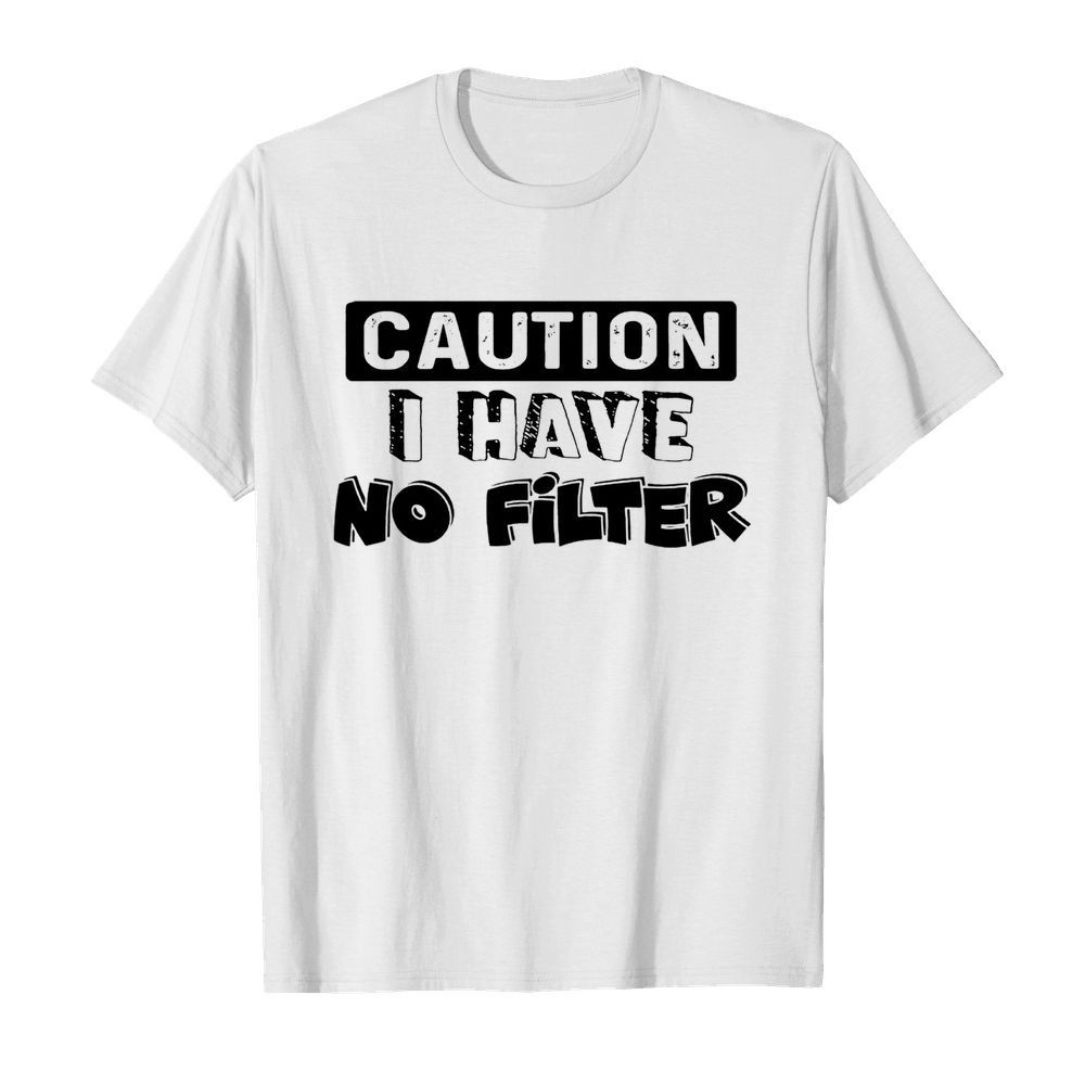 Caution I Have No Filter shirt