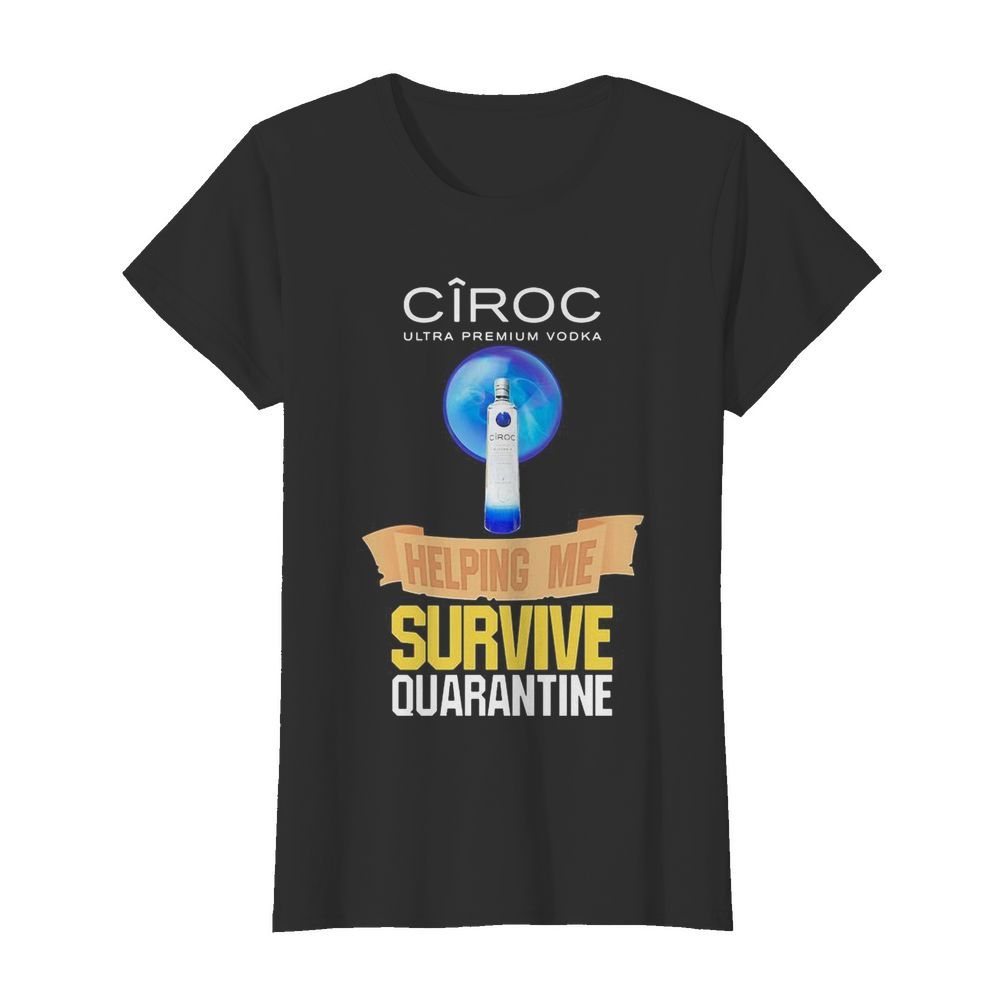 Ciroc Ultra premium Vodka helping me survive quarantine  Classic Women's T-shirt