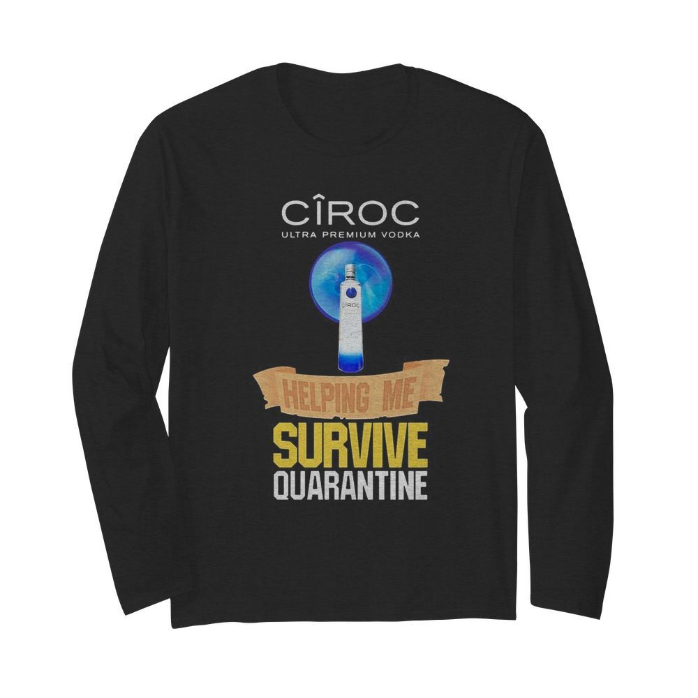 Ciroc Ultra premium Vodka helping me survive quarantine  Long Sleeved T-shirt 