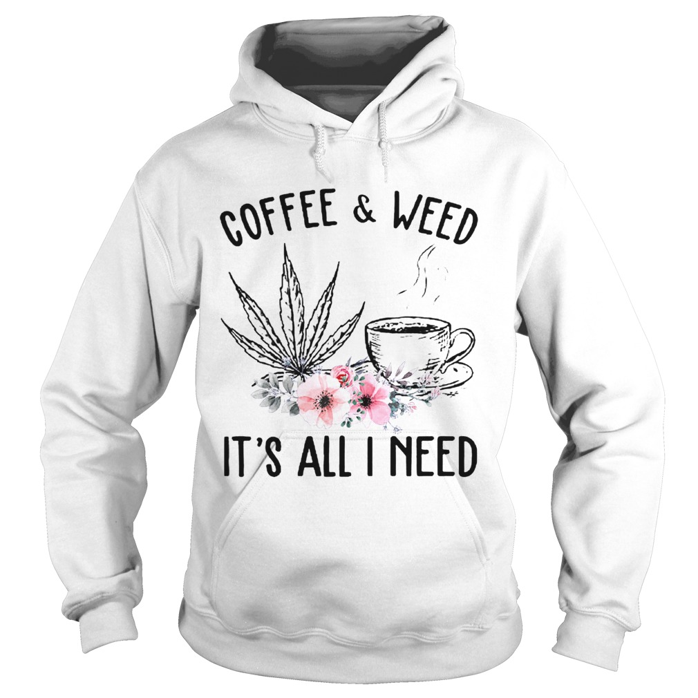 Coffee And Weed Its All I Need  Hoodie