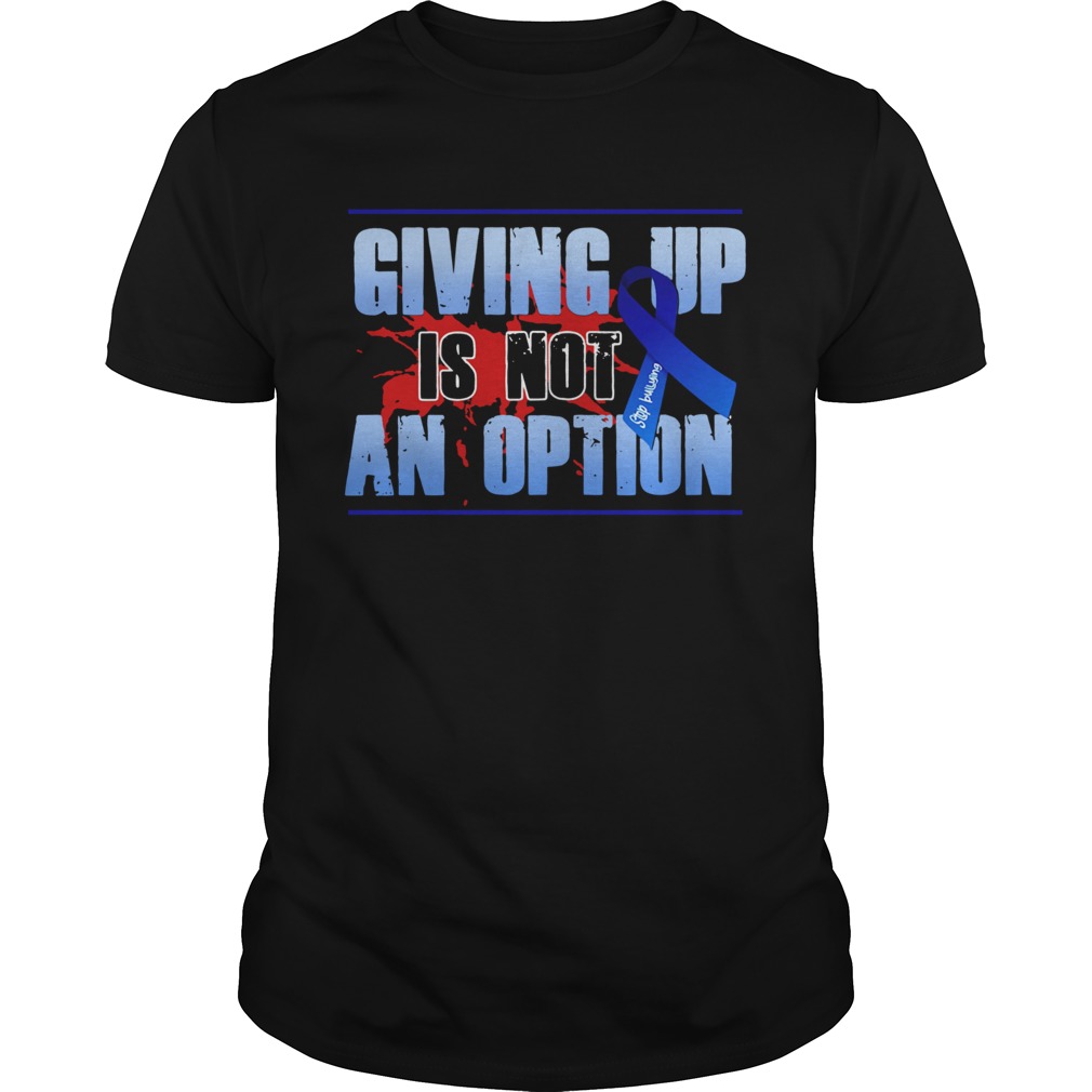 Colon Cancer Giving Up Is Not An Option shirt