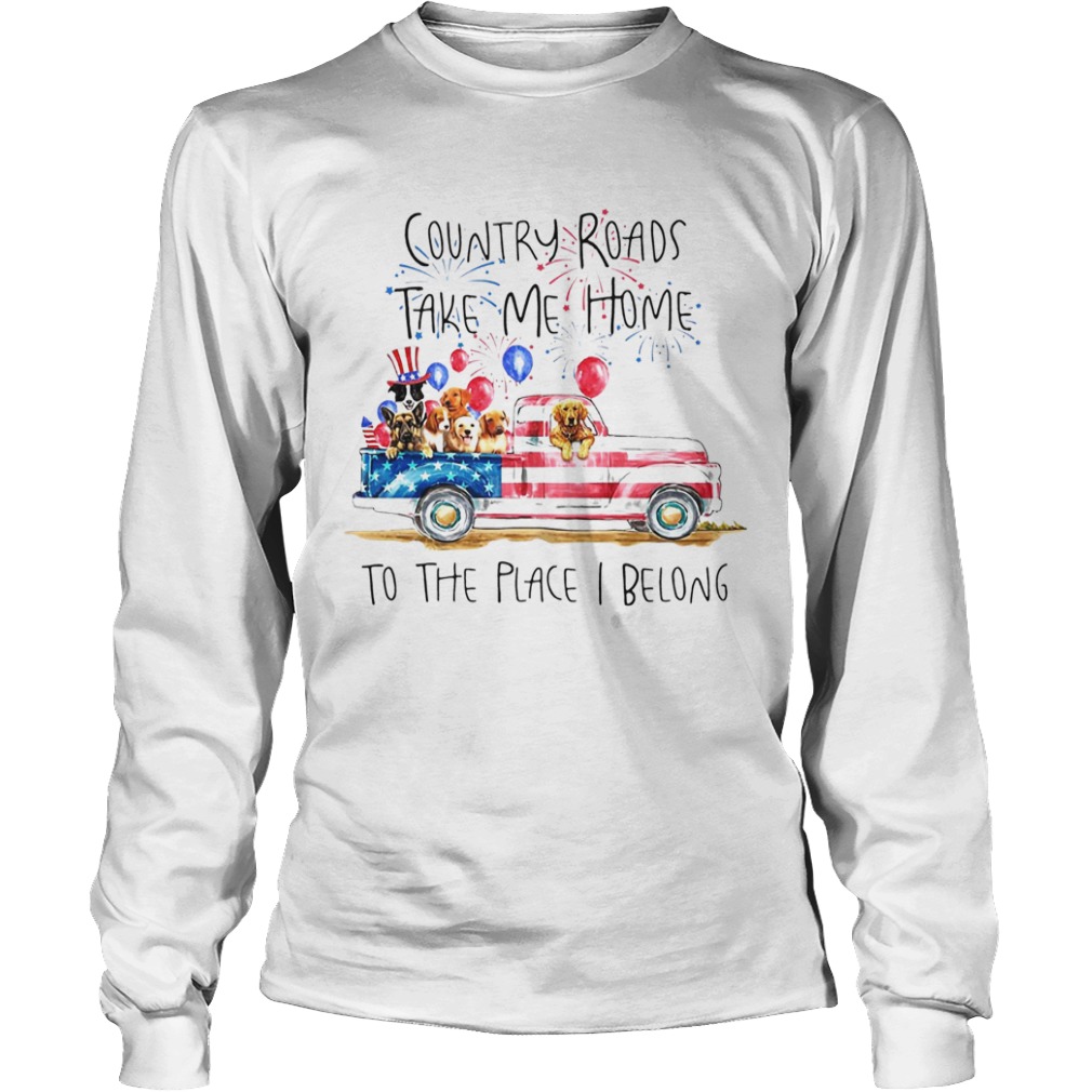 Country Roads Take Me Home To The Place I Belong Independence Day Dog Trucker  Long Sleeve