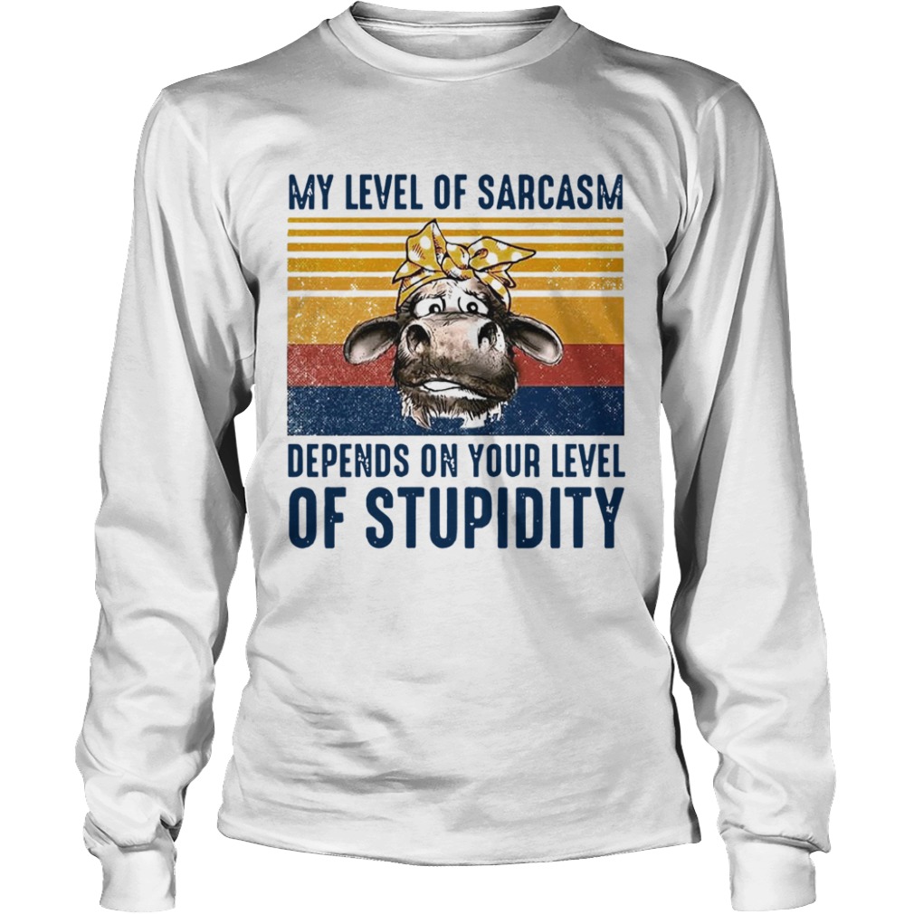 Cow My Level Of Sarcasm Depends On Your Level Of Stupidity Vintage Version  Long Sleeve