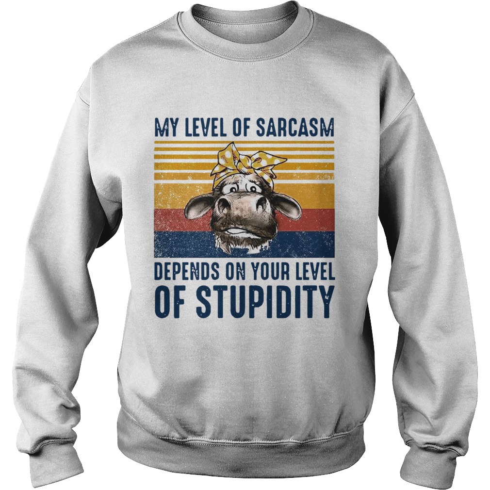 Cow My Level Of Sarcasm Depends On Your Level Of Stupidity Vintage Version  Sweatshirt