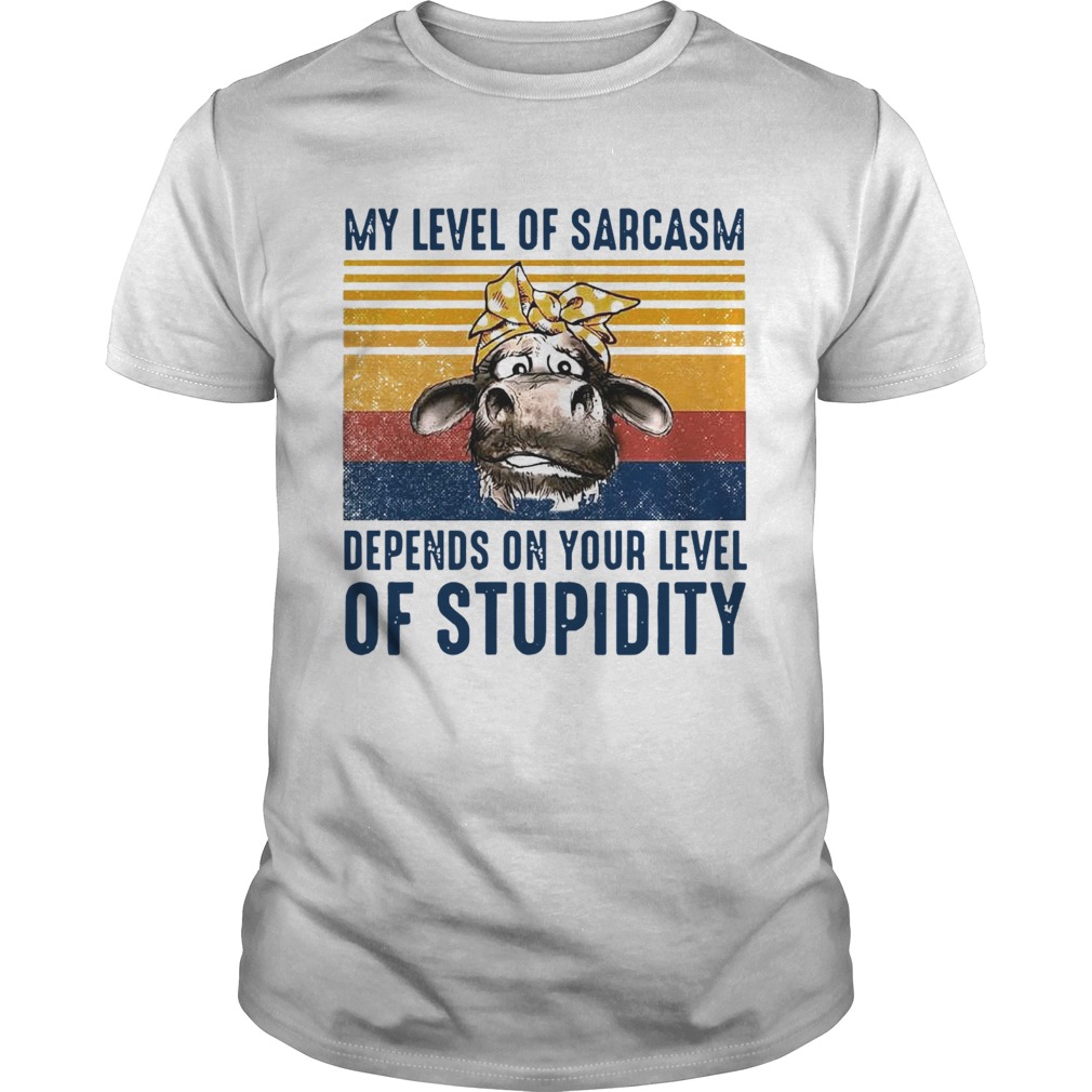 Cow My Level Of Sarcasm Depends On Your Level Of Stupidity Vintage Version  Unisex