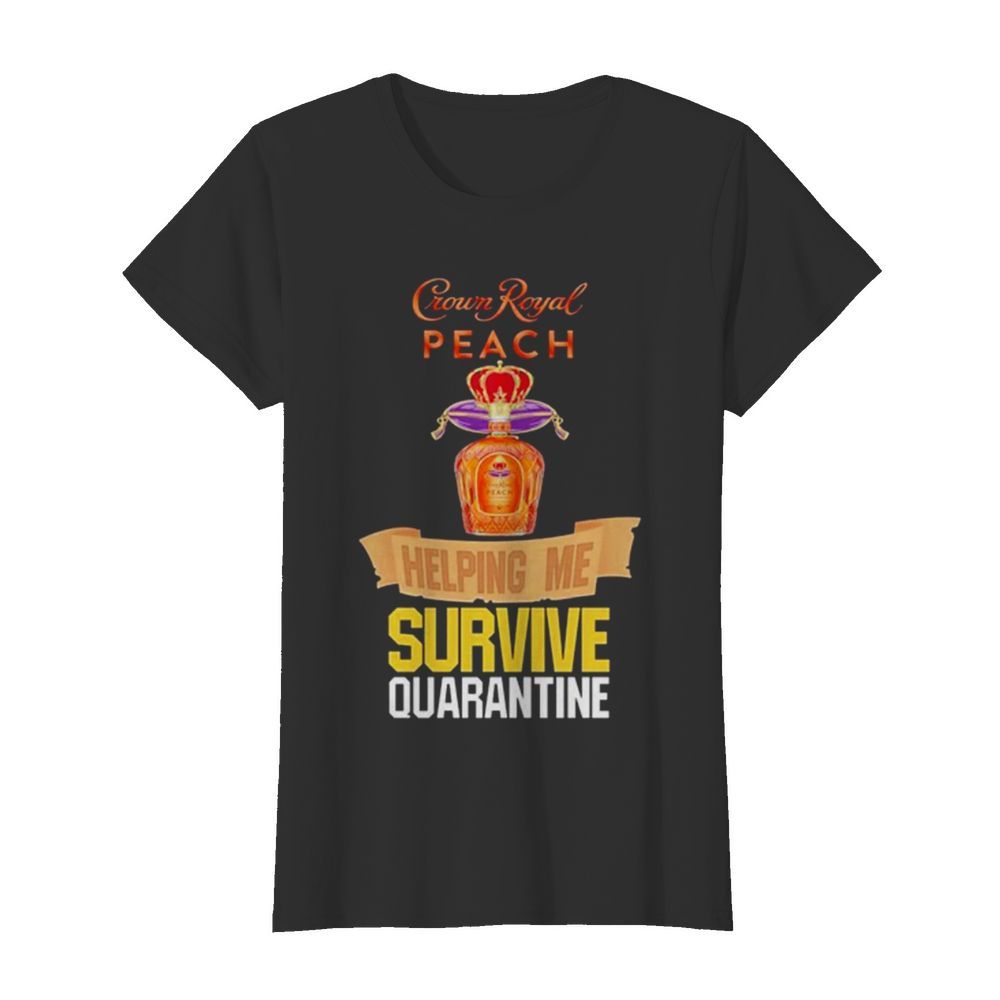 Crown Royal peach helping me survive quarantine  Classic Women's T-shirt