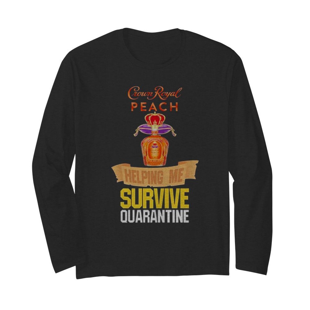 Crown Royal peach helping me survive quarantine  Long Sleeved T-shirt 