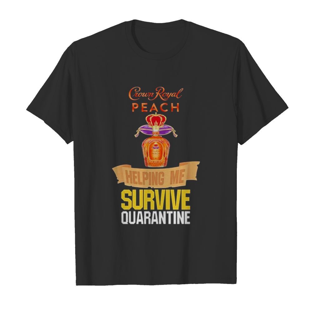 Crown Royal peach helping me survive quarantine shirt