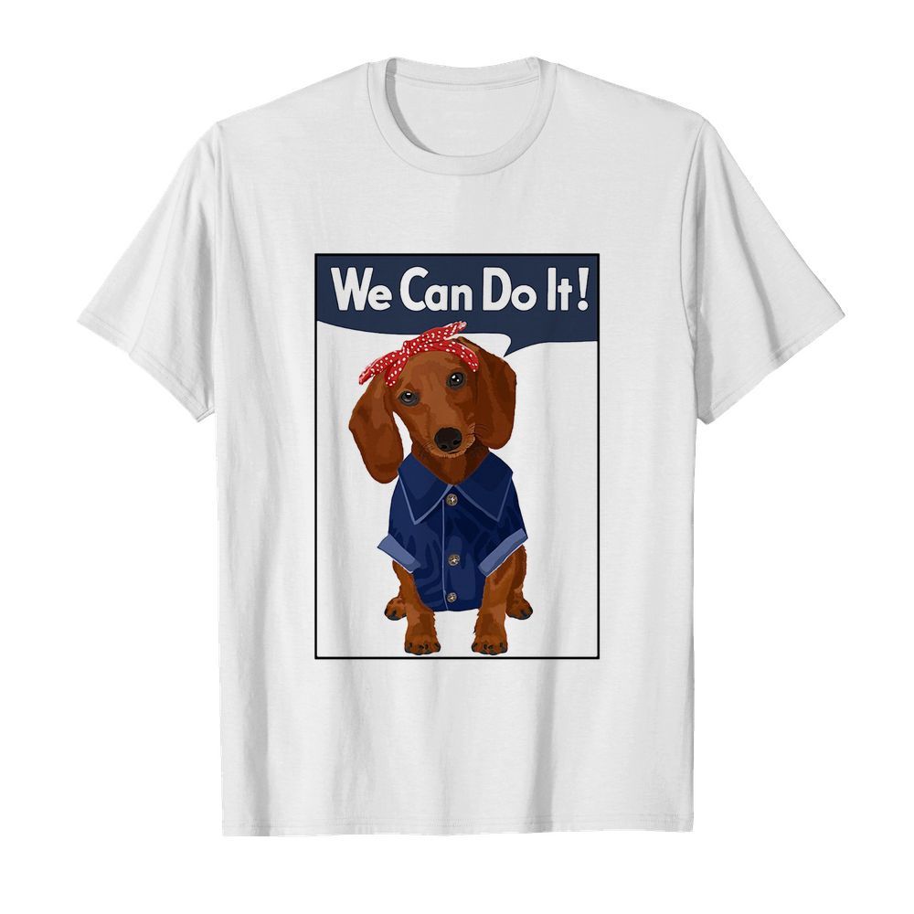 Dachshund rosie we can do it shirt