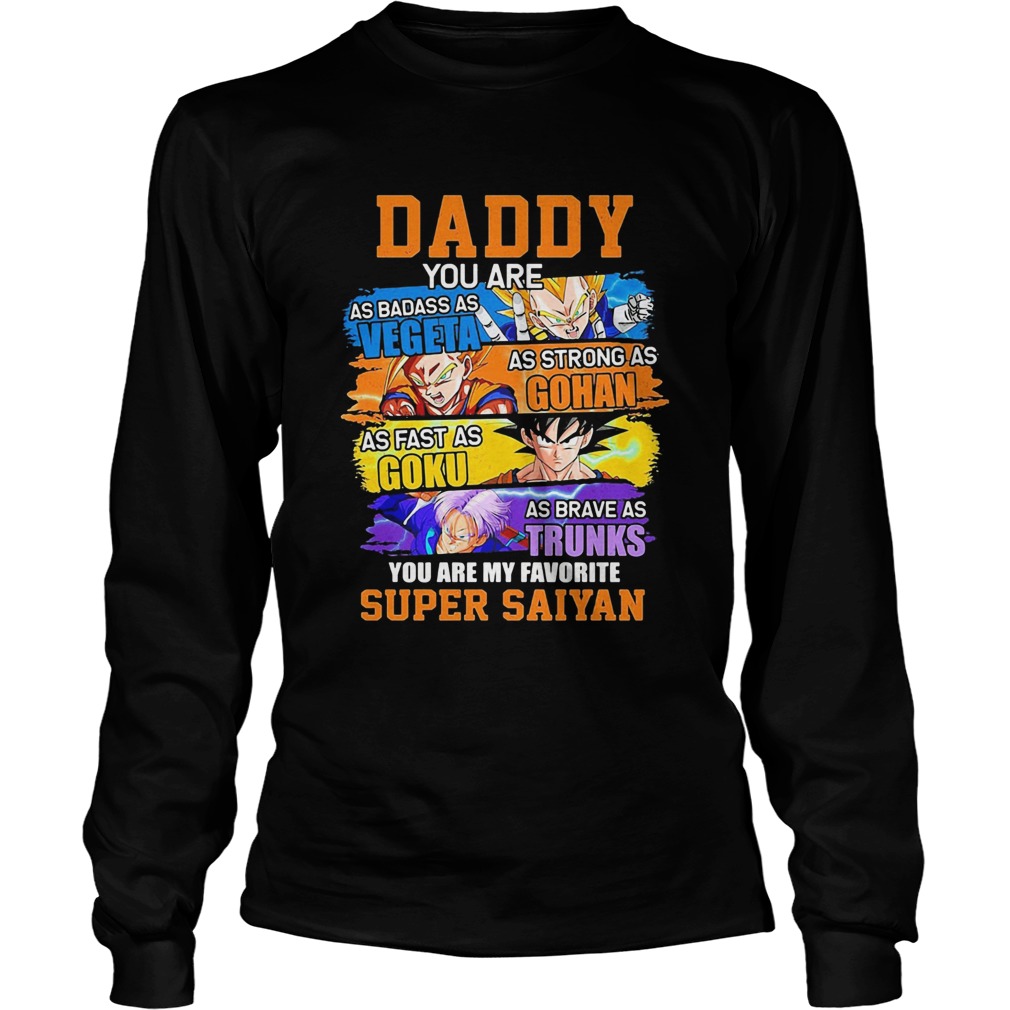 Daddy You Are As Badass As Vegeta As Strong As Gohan As Fast As Goku  Long Sleeve