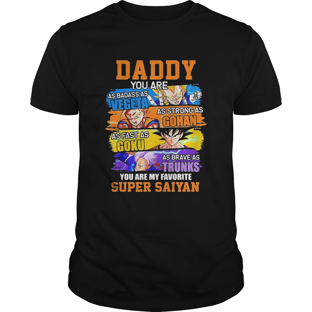 Daddy You Are As Badass As Vegeta As Strong As Gohan As Fast As Goku  Unisex