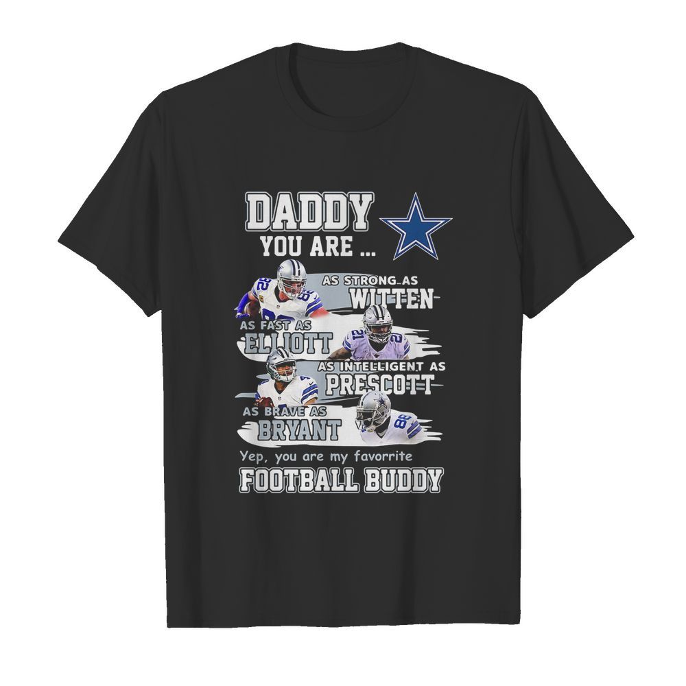 Dallas cowboys daddy you are as strong as witten as fast as elliott as intelligent as prescott football buddy happy father’s day shirt