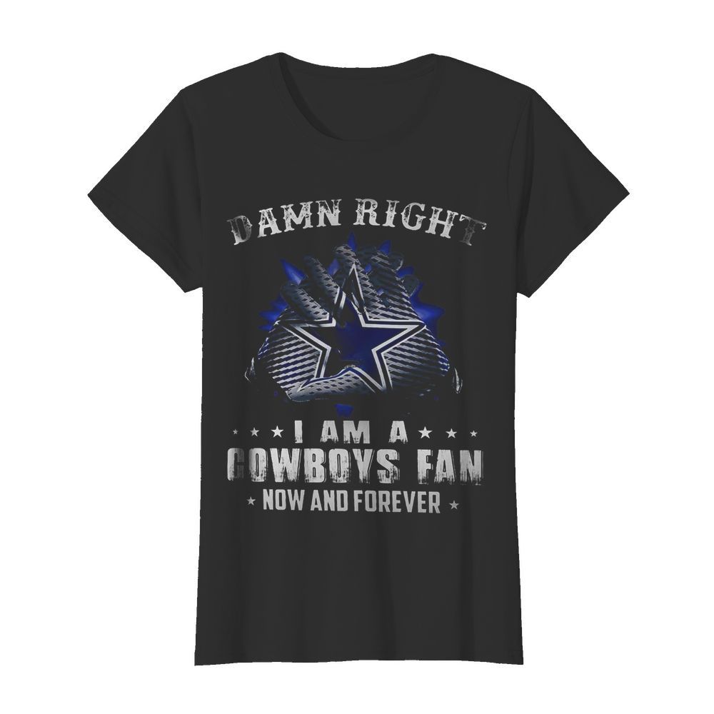 Damn Right I Am A Cowboys Fan Now And Forever  Classic Women's T-shirt