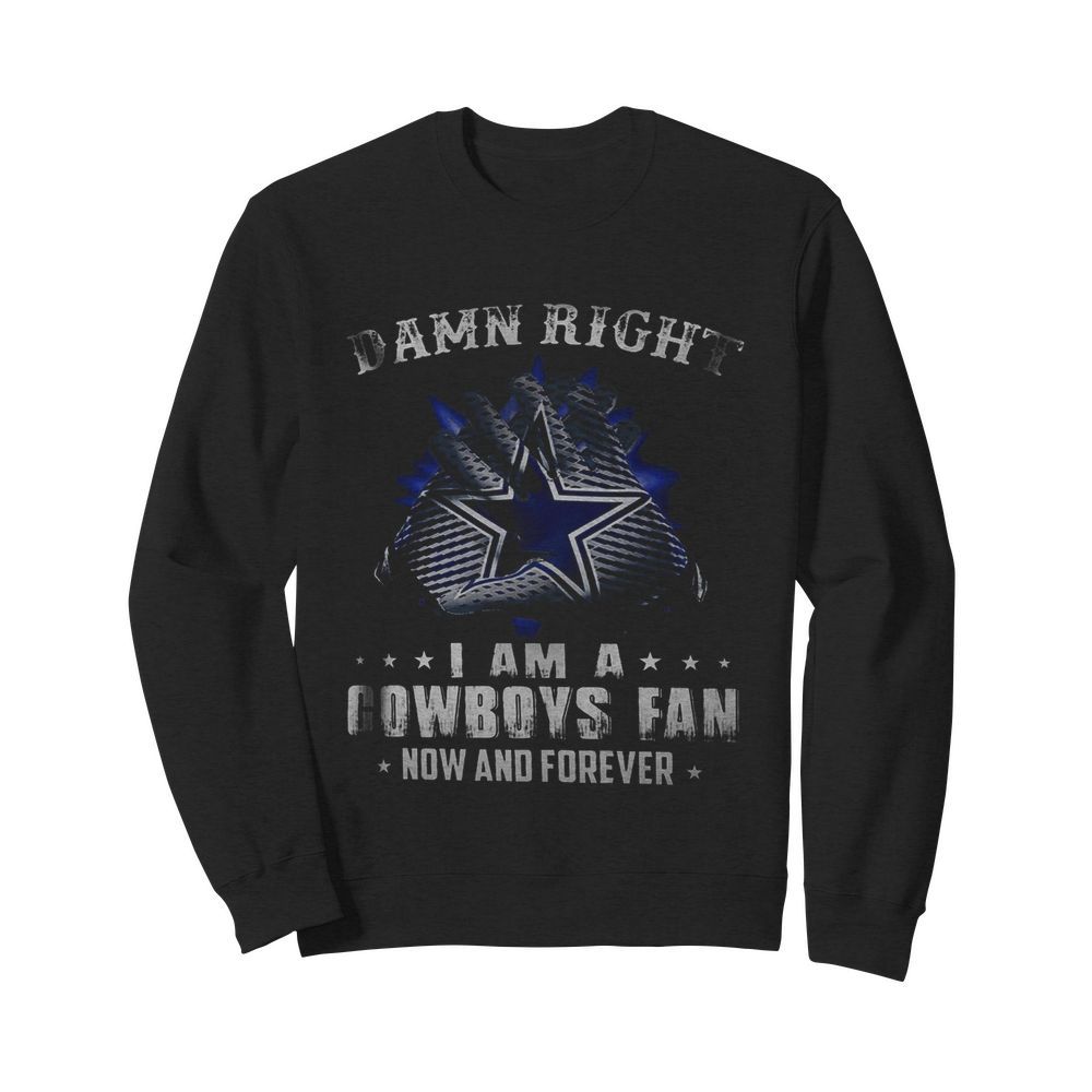 Damn Right I Am A Cowboys Fan Now And Forever  Unisex Sweatshirt