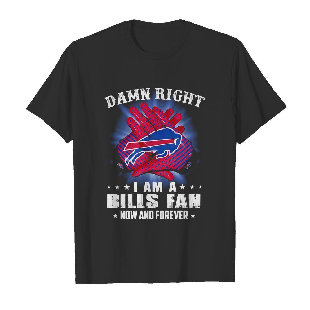 Damn right I am a buffalo bills fan now and forever stars shirt