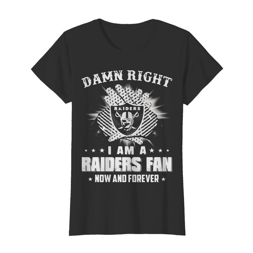 Damn right I am a raiders fan now and forever stars  Classic Women's T-shirt