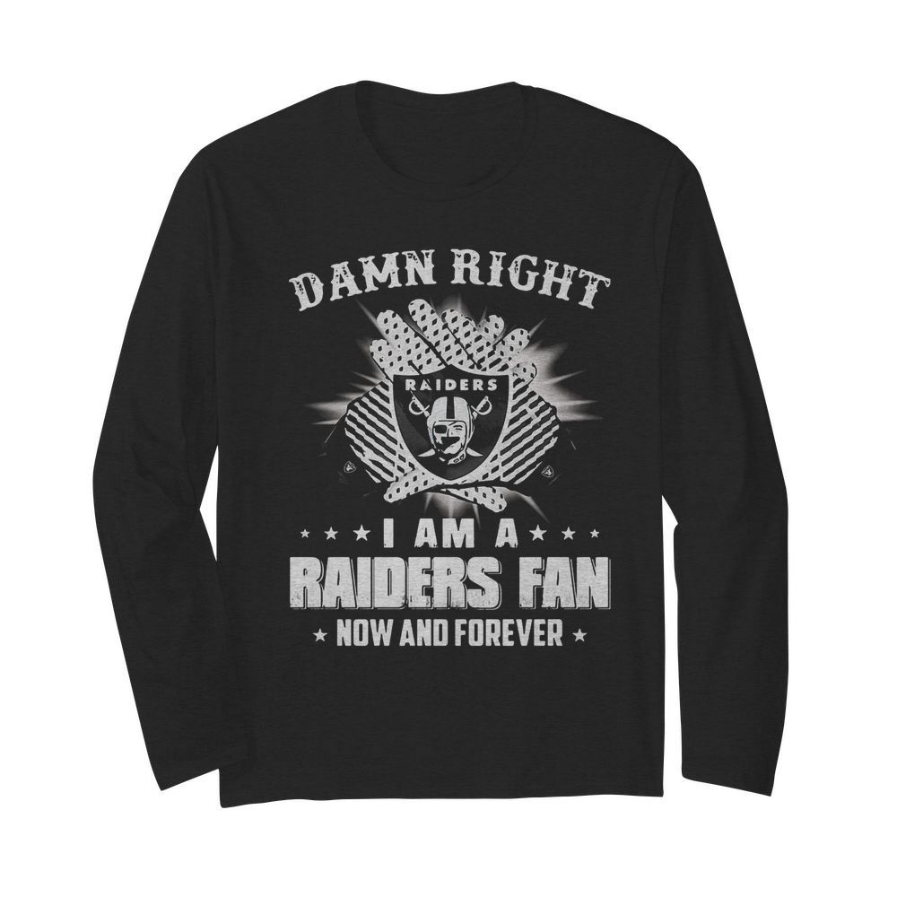 Damn right I am a raiders fan now and forever stars  Long Sleeved T-shirt 