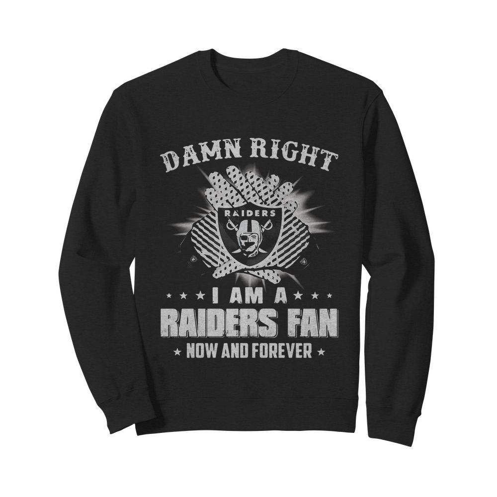 Damn right I am a raiders fan now and forever stars  Unisex Sweatshirt