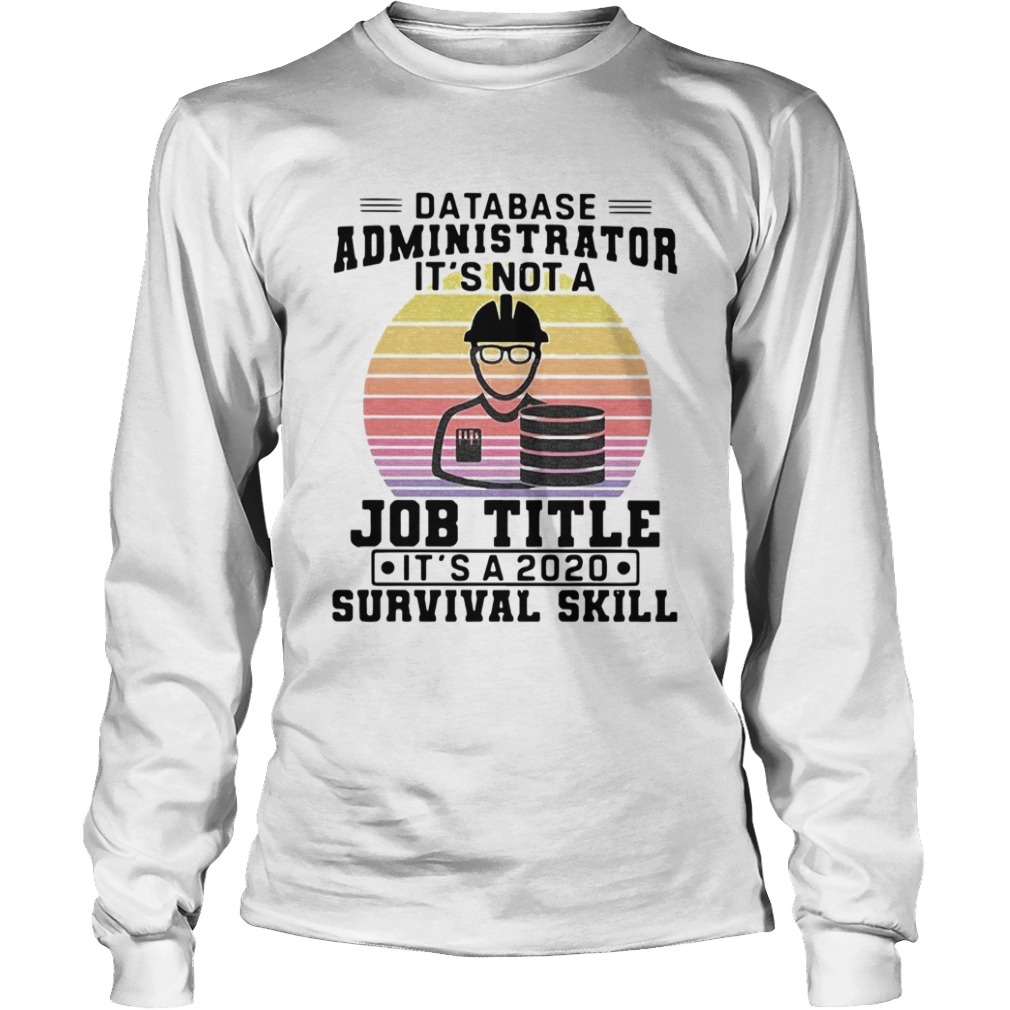 Database Administrator Its Not A Job Title Its A 2020 Survival Skill Vintage  Long Sleeve