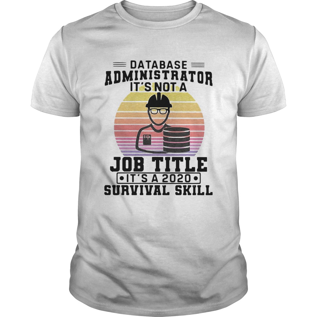 Database Administrator Its Not A Job Title Its A 2020 Survival Skill Vintage  Unisex