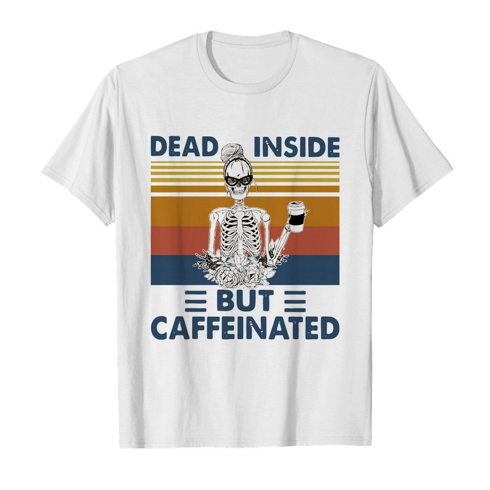 Dead Inside But Caffeinated Caffeinated Vintage shirt