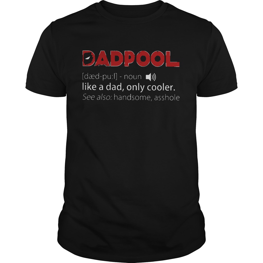 Deadpool Like A Dad Only Cooler See Also Handsome Asshole shirt